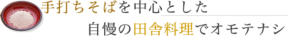 手打ちそばを中心とした自慢の田舎料理でオモテナシ