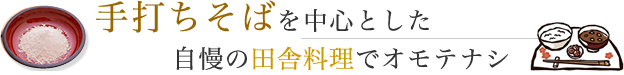 手打ちそばを中心とした自慢の田舎料理でオモテナシ